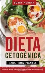 Dieta Cetogenica Para Principiantes: !Secretos Probados de la Dieta Cetogenica que Hombres y Mujeres Usan para Perder Peso y Vivir una Vida Saludable! !Ayuno Intermitente, Una Dieta Baja en Carbohidratos y Tecnicas Veganas incluidas!