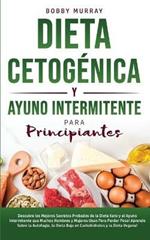 Dieta Cetogenica y Ayuno Intermitente Para Principiantes: Descubre los mejores secretos probados de la Dieta Keto y el Ayuno Intermitente que Muchos Hombres y Mujeres usan para Perder Peso! Aprende sobre la Autofagia, la Dieta Baja en Carbohidratos y la Dieta Vegana!