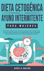 Dieta Cetogenica y Ayuno Intermitente Para Mujeres: Descubra la Mejor Guia para Principiantes para Perder Peso, Quemar Grasa y Detener el Envejecimiento; con los Metodos Garantizados del Ayuno y la Dieta Cetogenica !Ahora!