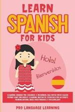 Learn Spanish for Kids: Learning Spanish for Children & Beginners Has Never Been Easier Before! Have Fun Whilst Learning Fantastic Exercises for Accurate Pronunciations, Daily Used Phrases, & Vocabulary!