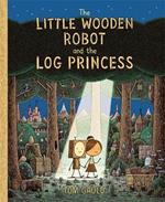 The Little Wooden Robot and the Log Princess: Winner of Foyles Children’s Book of the Year