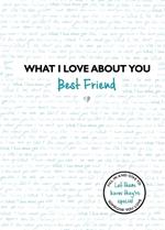 What I Love About You: Best Friend: The perfect gift for friends you miss