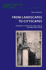 From Landscapes to Cityscapes: Towards a Poetics of Dwelling in Modern Irish Verse