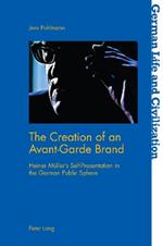 The Creation of an Avant-Garde Brand: Heiner Mueller’s Self-Presentation in the German Public Sphere