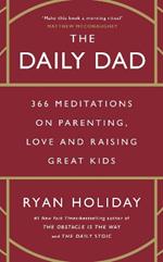 The Daily Dad: 366 Meditations on Parenting, Love and Raising Great Kids