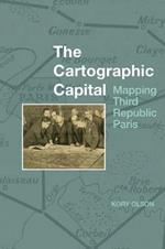 The Cartographic Capital: Mapping Third Republic Paris, 1889-1934