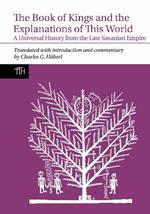 The Book of Kings and the Explanations of This World: A Universal History from the Late Sasanian Empire