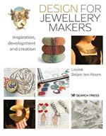 Design for Jewellery Makers: Inspiration, Development and Creation