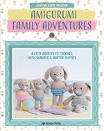 Amigurumi Family Adventures: 4 Cute Rabbits to Crochet, with Summer & Winter Outfits