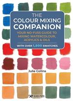 The Colour Mixing Companion: Your No-Fuss Guide to Mixing Watercolour, Acrylics and Oils