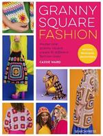 Granny Square Fashion: Master One Granny Square, Create 15 Different Fashion Looks