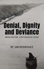 Denial, Dignity and Deviance: Driven Realities - A Psychological Voyage