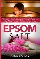 Epsom Salt: Tremendous Benefits & Proven Recipes for Your Health, Beauty and Home