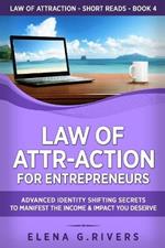 Law of Attr-Action for Entrepreneurs: Advanced Identity Shifting Secrets to Manifest the Income and Impact You Deserve