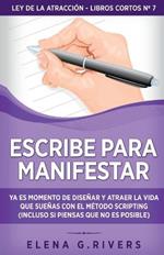 Escribe para manifestar: Ya es momento de disenar y atraer la vida que suenas con el metodo Scripting (incluso si piensas que no es posible)