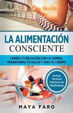 La alimentacion consciente: Cambia tu relacion con la comida, transforma tu salud y ama tu cuerpo