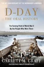 D-DAY The Oral History: The Turning Point of WWII By the People Who Were There