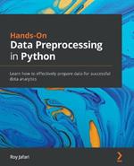 Hands-On Data Preprocessing in Python: Learn how to effectively prepare data for successful data analytics