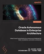 Oracle Autonomous Database in Enterprise Architecture: Utilize Oracle Cloud Infrastructure Autonomous Databases for better consolidation, automation, and security