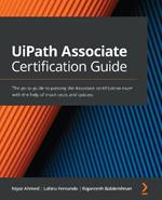 UiPath Associate Certification Guide: The go-to guide to passing the Associate certification exam with the help of mock tests and quizzes