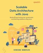 Scalable Data Architecture with Java: Build efficient enterprise-grade data architecting solutions using Java