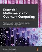 Essential Mathematics for Quantum Computing: A beginner's guide to just the math you need without needless complexities