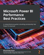 Microsoft Power BI Performance Best Practices: A comprehensive guide to building consistently fast Power BI solutions