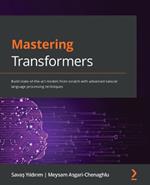 Mastering Transformers: Build state-of-the-art models from scratch with advanced natural language processing techniques