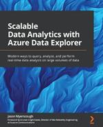 Scalable Data Analytics with Azure Data Explorer: Modern ways to query, analyze, and perform real-time data analysis on large volumes of data