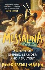 Messalina: The Life and Times of Rome’s Most Scandalous Empress