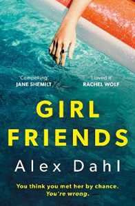 Libro in inglese Girl Friends: The holiday of your dreams becomes a nightmare in this dark and addictive glam-noir thriller Alex Dahl