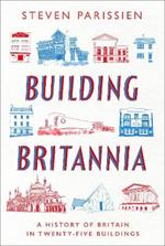 Building Britannia: A History of Britain in Twenty-Five Buildings