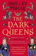 The Dark Queens: A gripping tale of power, ambition and murderous rivalry in early medieval France