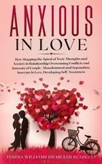 Anxious in Love: How Stopping the Spiral of Toxic Thoughts and Anxiety in Relationship Overcoming Conflicts and Insecure of Couple.Abandonment and Separation, Insecure in Love, Developing Self-Awareness