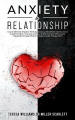 Anxiety in Relationship: How to Eliminate Negative Thinking, Jealousy, Attachment and Overcome Couple Conflicts. Insecurity and Fear of Abandonment Often Cause Irreparable Damage Without Therapy, Couple