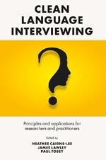 Clean Language Interviewing: Principles and Applications for Researchers and Practitioners