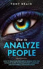 How to Analyze People: How to Read and Influence People with the Ultimate Guide to Reading Body Language and Nonverbal Communication