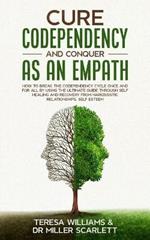 Cure Codependency and Conquer as an Empath: How to Break the Codependency Cycle Once and For All By using The Ultimate Guide Through Self Healing and Recovery from Narcissistic Relationships, Self Esteem