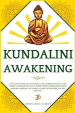 Kundalini Awakening: The Sacred Path to Awakening Your Dormant Energy and Living a Meaningful Life. 8 Guided Meditations For Chakra Healing, Opening the Third Eye, and Developing Psychic Abilities