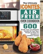 The Ultimate Iconites Air Fryer Oven Cookbook