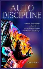Autodiscipline: L'art et la science de la discipline: comment developper la maitrise de soi, resister a la tentation et atteindre tous vos objectifs