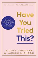 Have You Tried This?: The Only Self Care Book You Will Ever Need