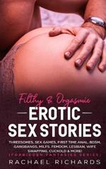 Filthy& Orgasmic Erotic Sex Stories: Threesomes, Sex Games, First Time Anal, BDSM, Gangbangs, MILFs, Femdom, Lesbian, Wife Swapping, Cuckold & More! (Forbidden Fantasies Series)