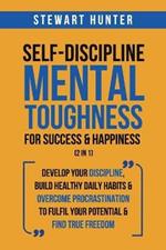 Self-Discipline & Mental Toughness For Success & Happiness (2 in 1): Develop Your Discipline, Build Healthy Daily Habits & Overcome Procrastination To Fulfil Your Potential & Find True Freedom