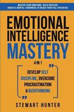 Emotional Intelligence Mastery: Master Your Emotions, Build Positive Habits & Mental Toughness To Reach Your Full Potential