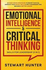 Emotional Intelligence & Critical Thinking Skills For Leadership (2 in 1): 20 Must Know Strategies To Boost Your EQ, Improve Your Social Skills & Self-Awareness And Become A Better Leader