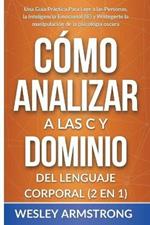 Como Analizar a las Personas y Dominio del Lenguaje Corporal 2 en 1: Una Guia Practica Para Leer a las Personas, la Inteligencia Emocional (IE) y Protegerte la manipulacion de la psicologia oscura