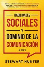Habilidades Sociales y Dominio de la Comunicacion (2 en 1): Domina las Conversaciones y Mejora tu Carisma. Aprende a Analizar a las Personas, Supera la Timidez y Aumenta tu Inteligencia Emocional