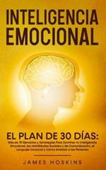 Inteligencia Emocional - El: Mas de 75 Ejercicios y Estrategias Para Dominar tu Inteligencia Emocional, las Habilidades Sociales y de Comunicacion, el Lenguaje Corporal y Como Analizar a las Personas