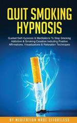 Quit Smoking Hypnosis Guided Self-Hypnosis & Meditations To Stop Smoking Addiction & Smoking Cessation Including Positive Affirmations, Visualizations & Relaxation Techniques